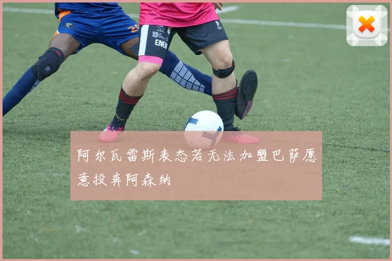 阿尔瓦雷斯表态若无法加盟巴萨愿意投奔阿森纳