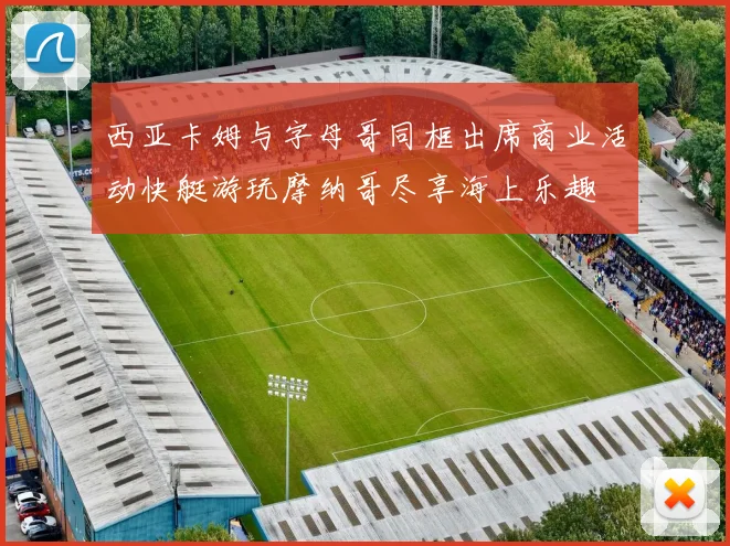 西亚卡姆与字母哥同框出席商业活动快艇游玩摩纳哥尽享海上乐趣